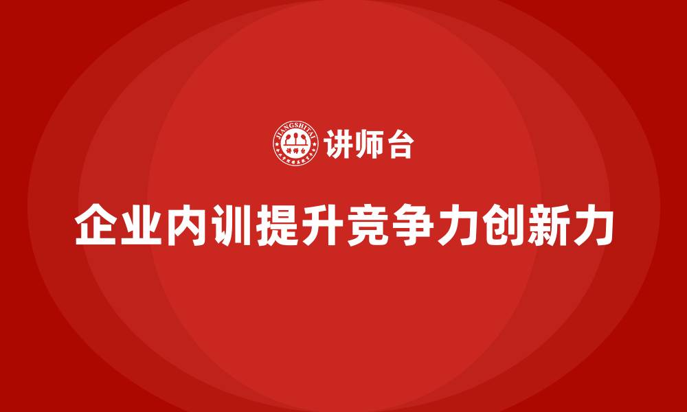 文章企业内训课程帮助提升企业在市场中的竞争力的缩略图