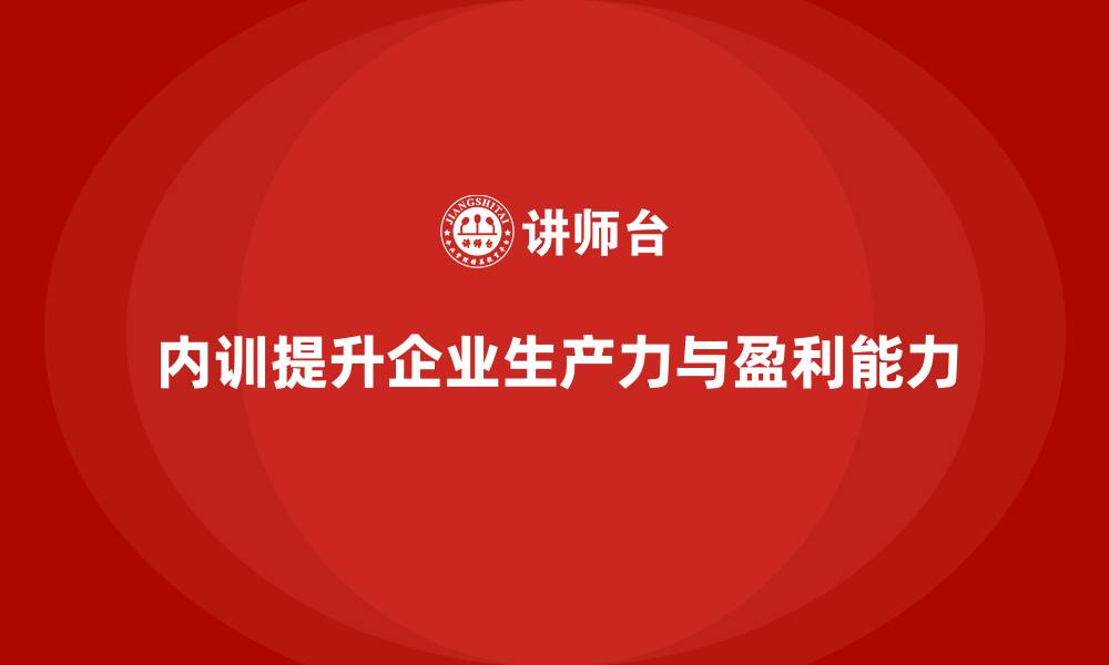 文章企业内训课程如何帮助企业提升生产力和盈利能力的缩略图