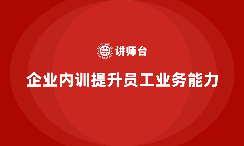 企业内训提升员工业务能力