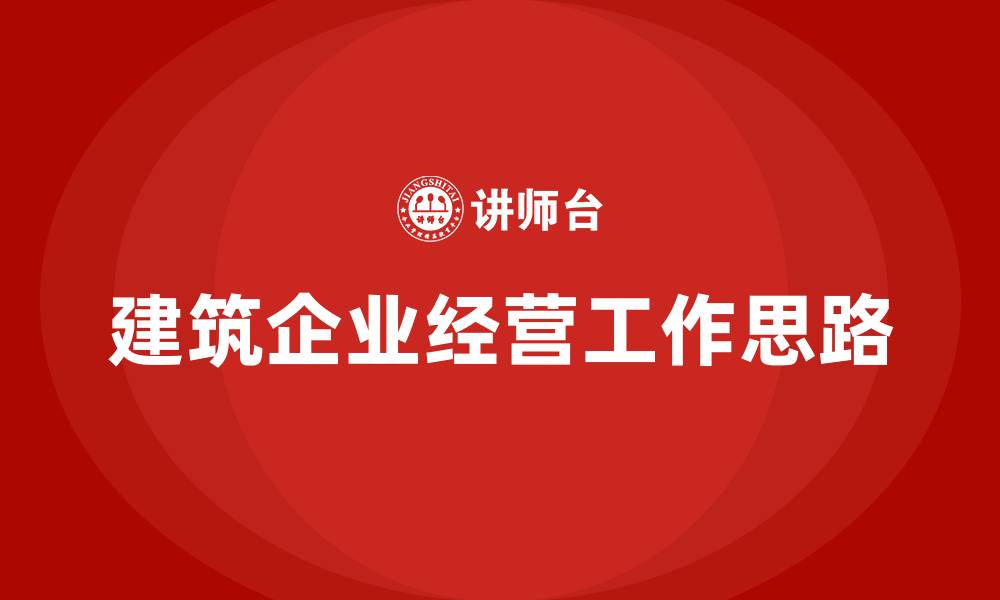 文章建筑企业经营工作思路的缩略图