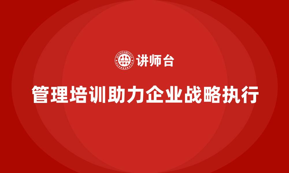 文章企业经营管理培训如何帮助企业优化战略执行？的缩略图