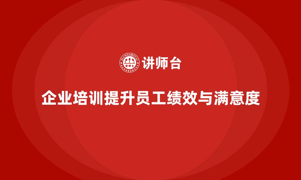 企业培训提升员工绩效与满意度