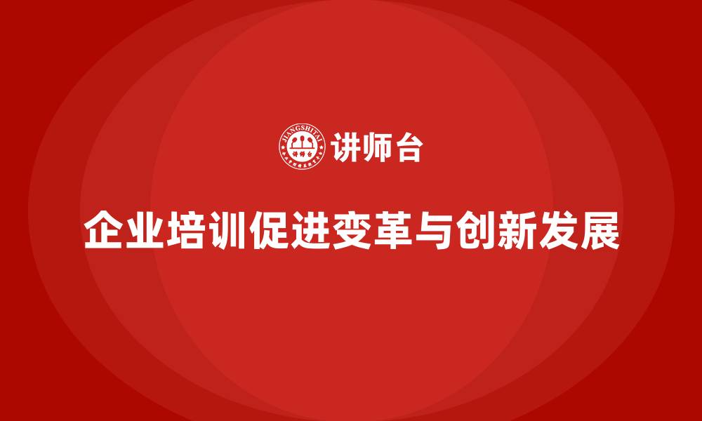 企业培训促进变革与创新发展