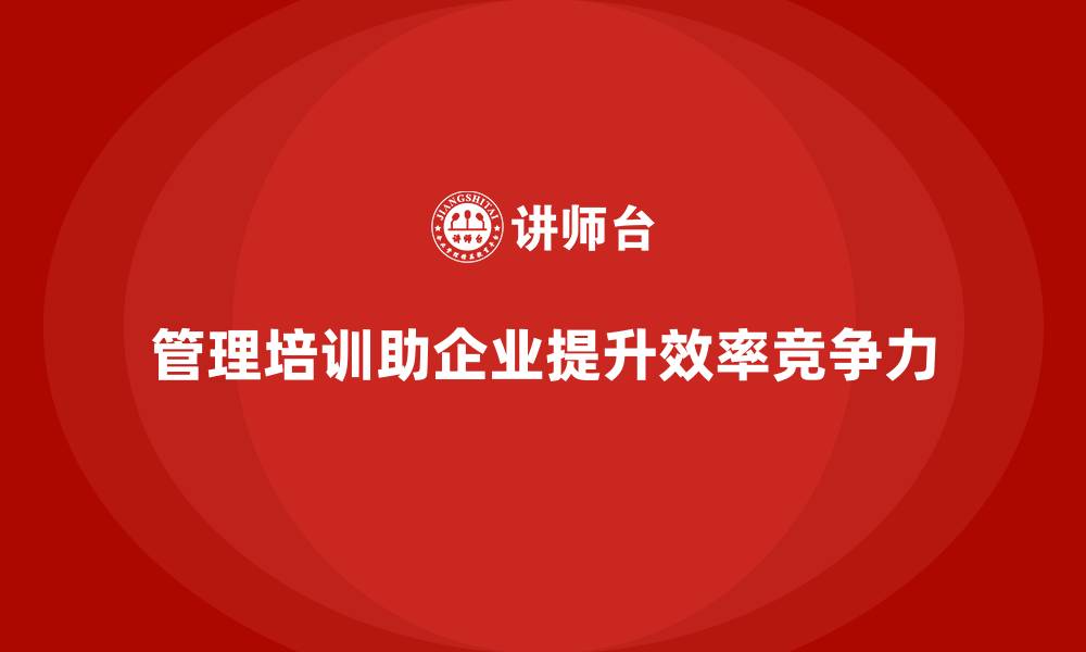 文章企业经营管理培训如何帮助企业优化管理方法？的缩略图