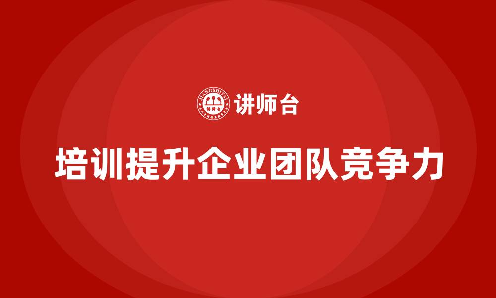 培训提升企业团队竞争力