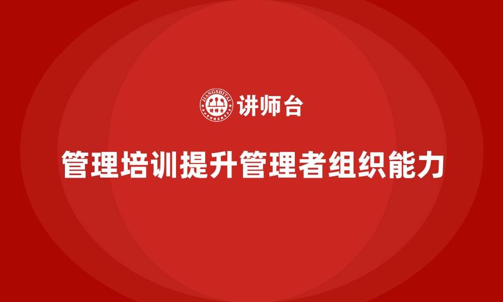 管理培训提升管理者组织能力
