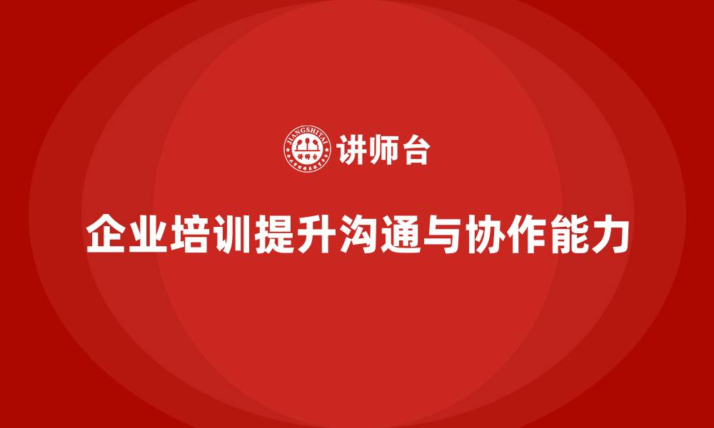文章企业经营管理培训提升企业沟通与协作能力的缩略图