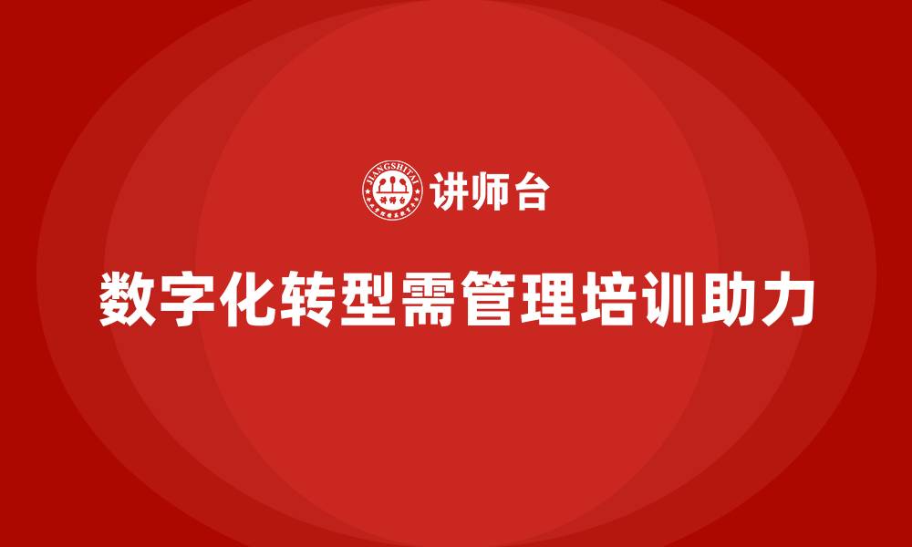 文章企业经营管理培训如何助力企业实现数字化转型？的缩略图