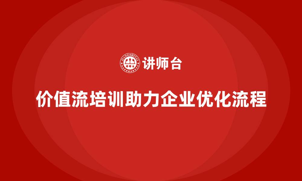 价值流培训助力企业优化流程
