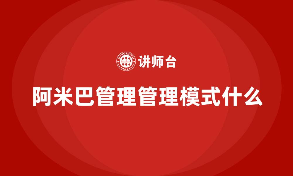 文章阿米巴管理管理模式什么的缩略图