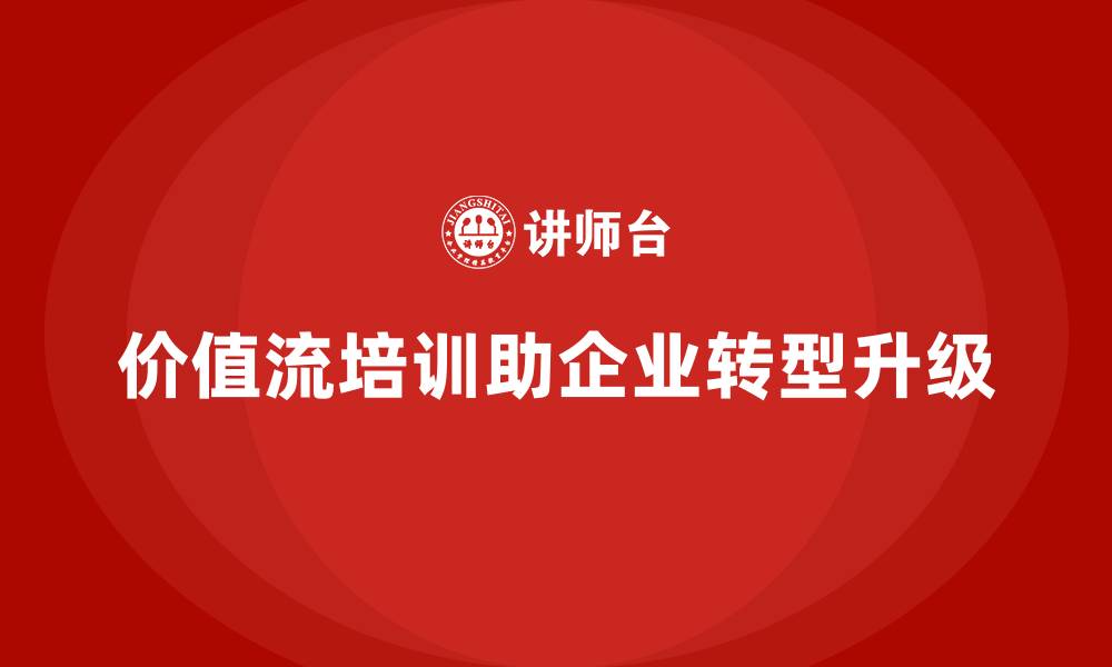 价值流培训助企业转型升级