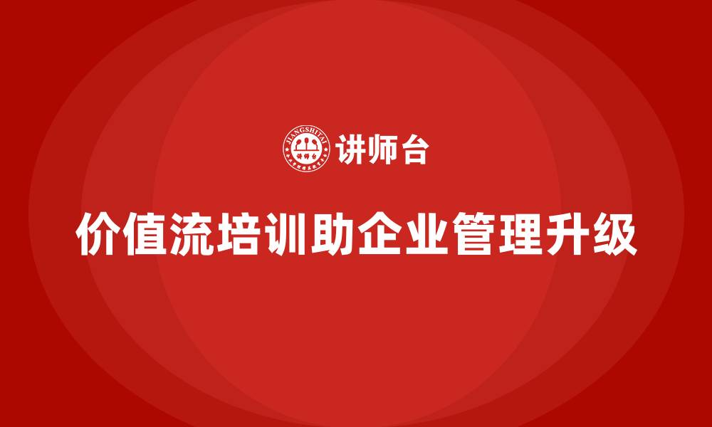 价值流培训助企业管理升级