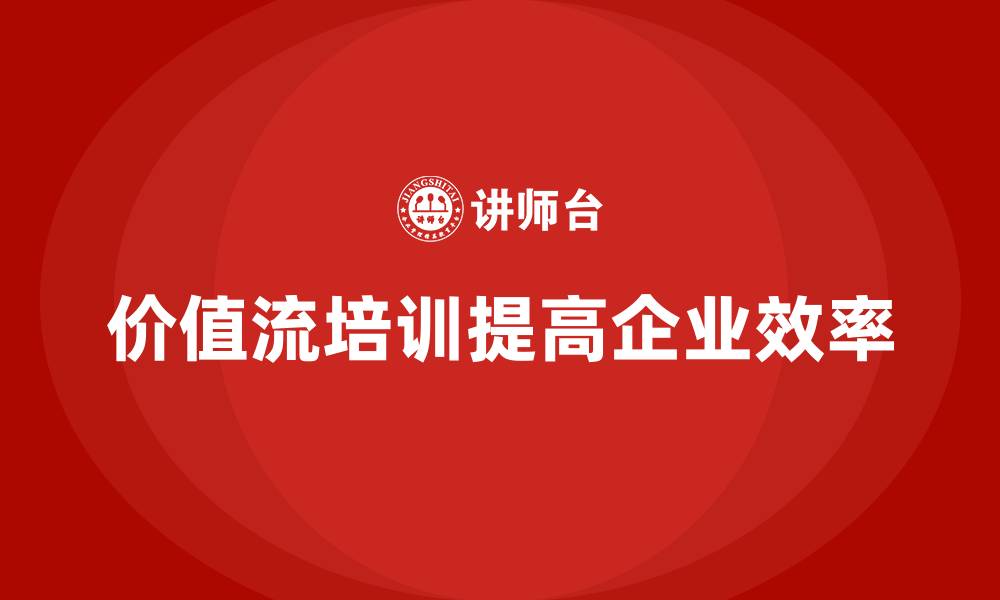 文章价值流培训课程：降本增效的最佳选择的缩略图