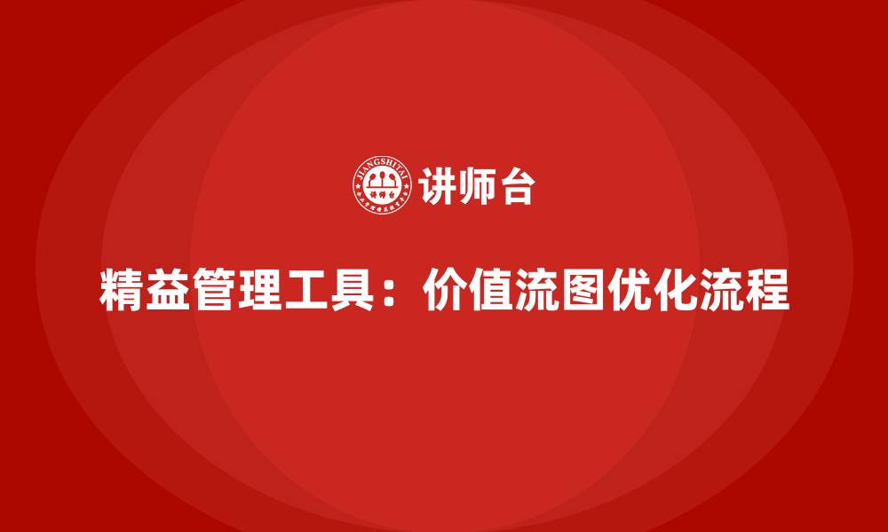 精益管理工具：价值流图优化流程