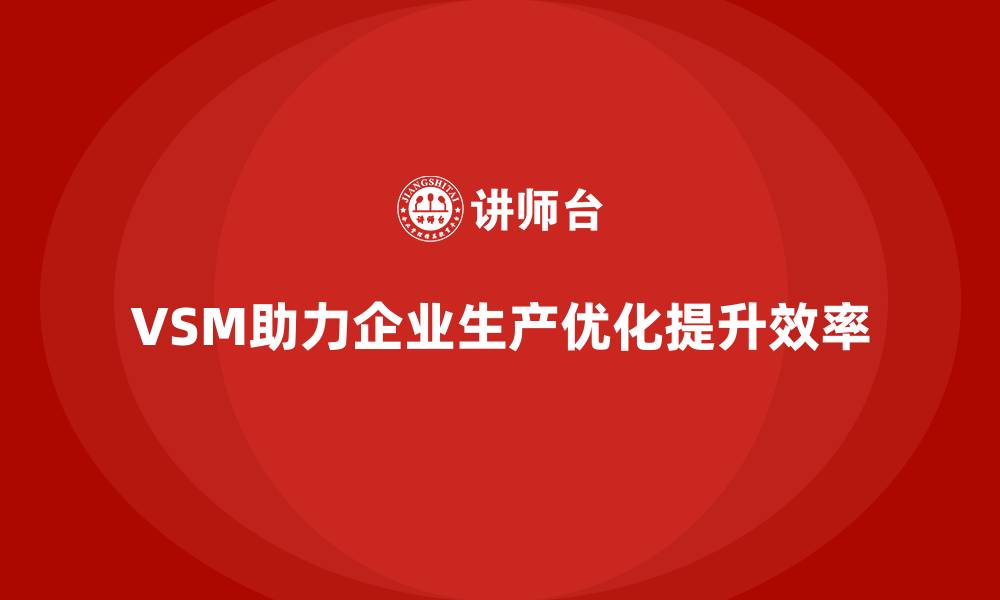 文章价值流图VSM解锁生产优化新可能的缩略图