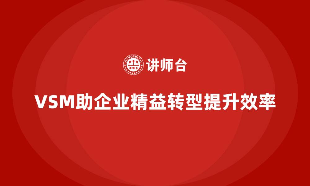 文章企业如何通过VSM价值流实现精益转型的缩略图