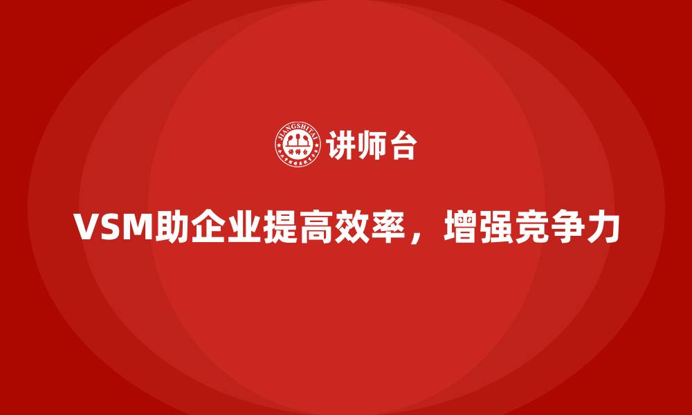 文章VSM价值流培训打造企业核心竞争力的缩略图
