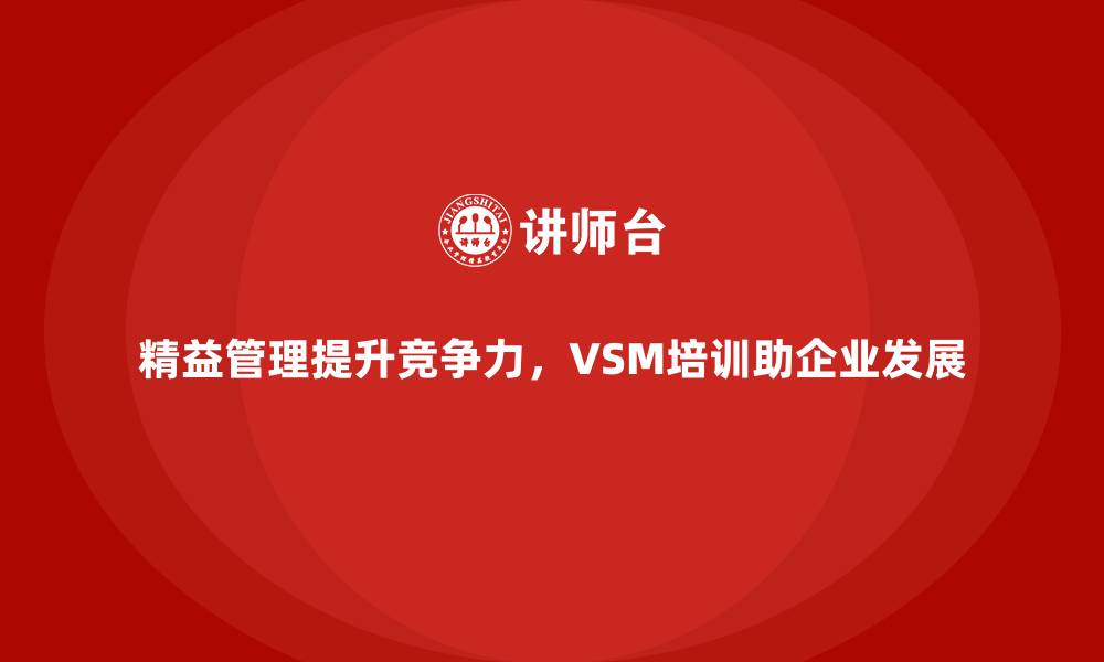 文章VSM价值流培训打造企业精益管理标杆的缩略图