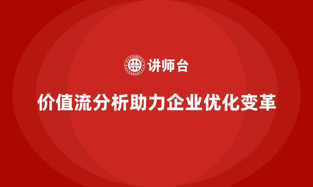 文章企业如何通过价值流分析实现变革的缩略图
