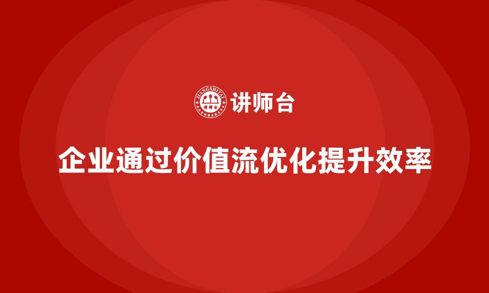 文章价值流优化打造高效生产管理模式的缩略图