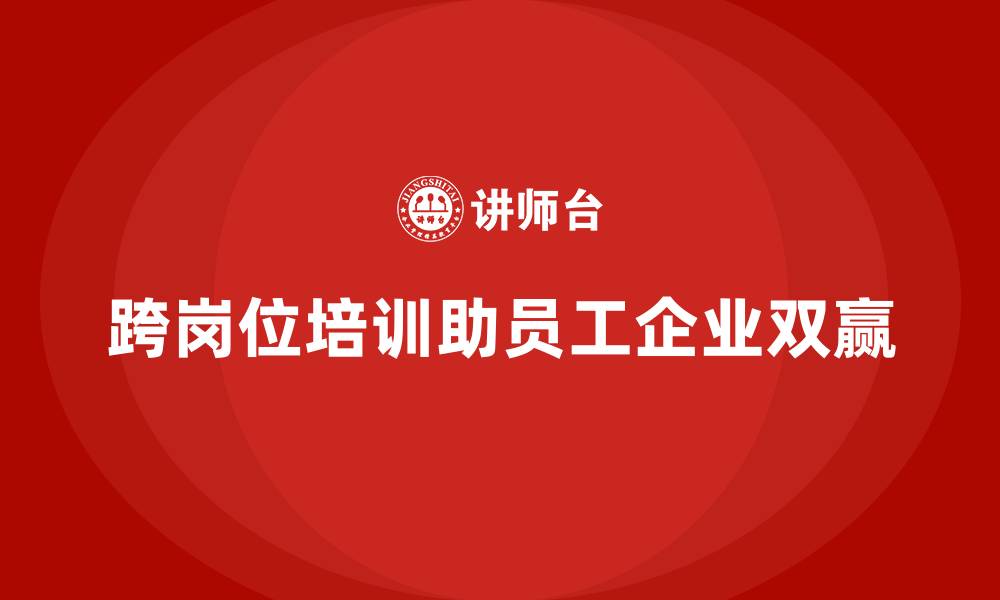 文章企业员工培训如何培养跨岗位能力的缩略图