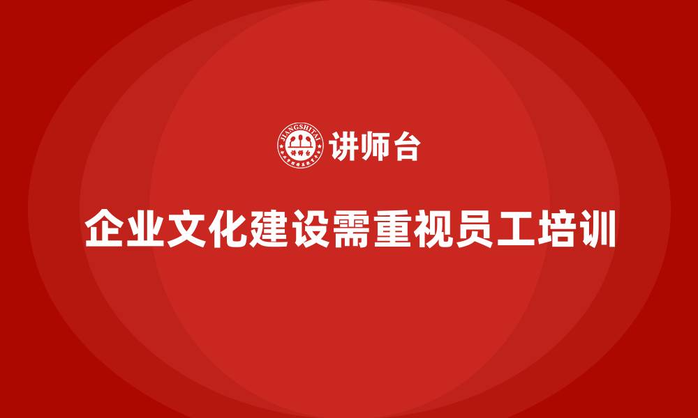 文章企业员工培训如何融入文化建设战略的缩略图