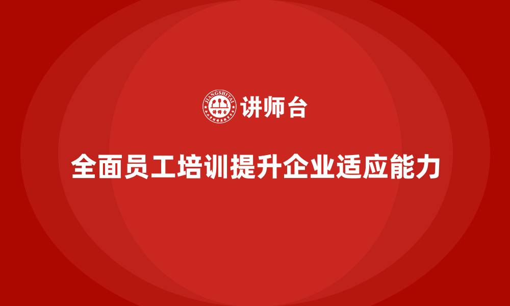 文章企业员工培训全面提升组织适应能力的缩略图