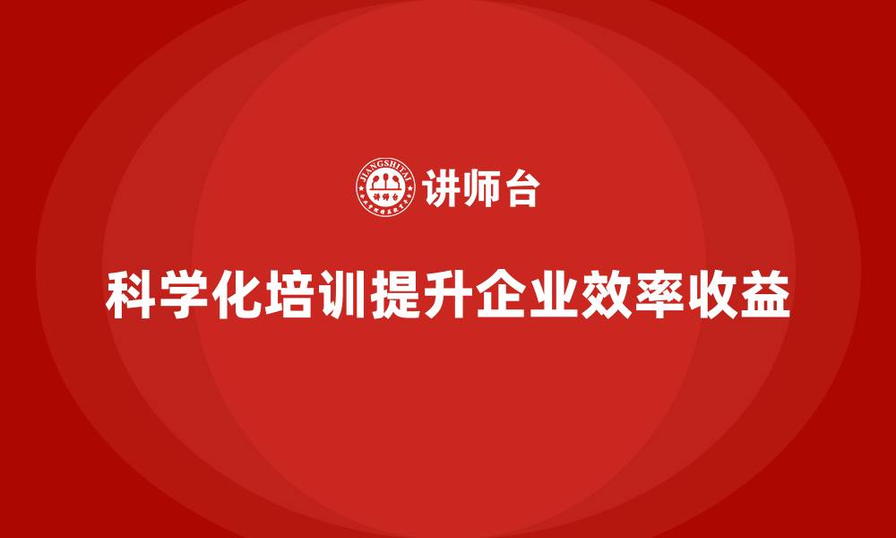 科学化培训提升企业效率收益