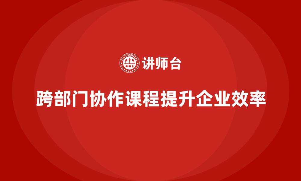 文章跨部门协作课程帮助解决团队冲突问题的缩略图
