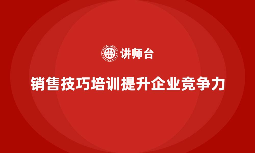文章销售技巧培训帮助员工打造强大客户关系的缩略图