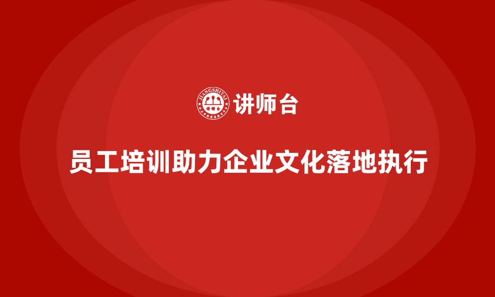 员工培训助力企业文化落地执行