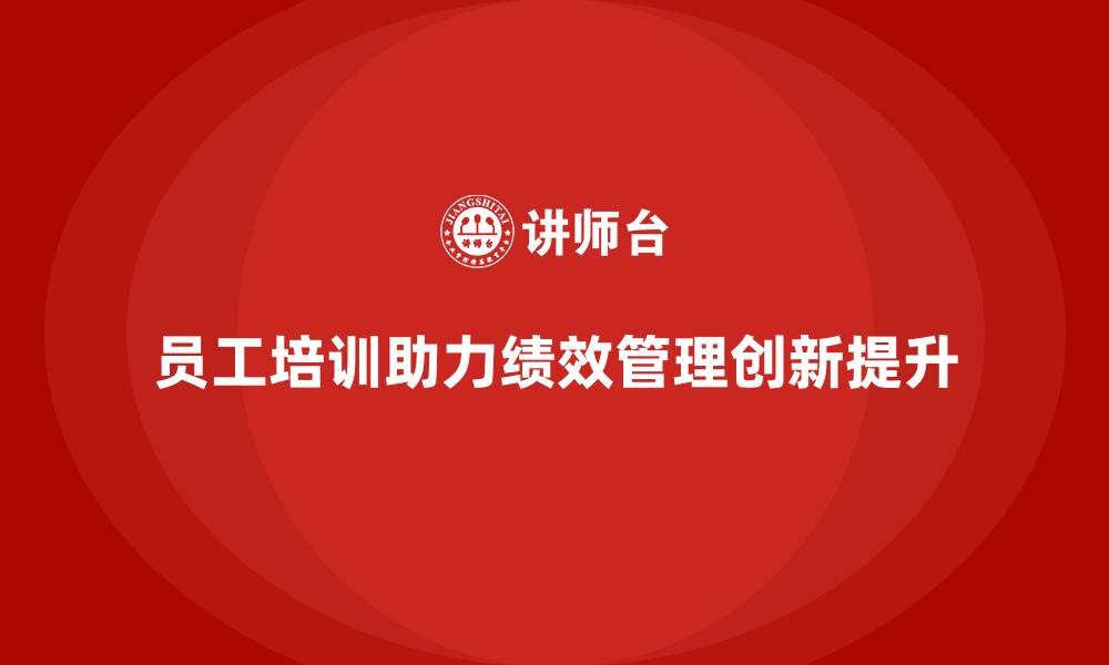 文章员工培训课程如何推动企业绩效管理创新的缩略图