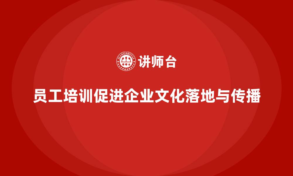 员工培训促进企业文化落地与传播