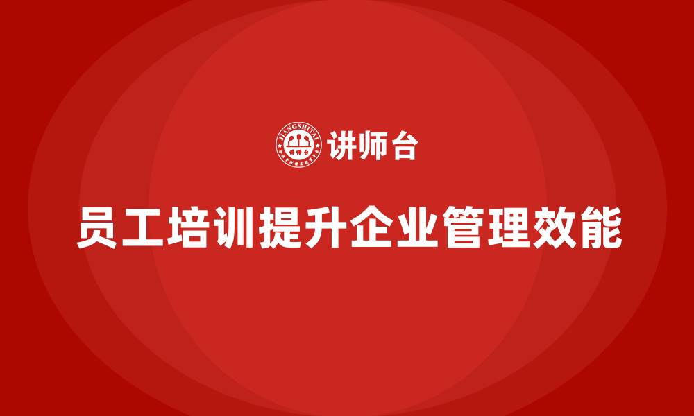 文章员工培训课程助力企业提升管理效能的缩略图
