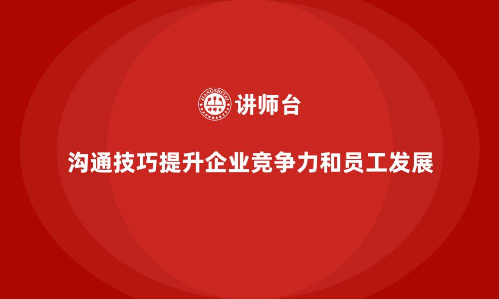 文章企业通过员工培训提升员工的沟通技巧的缩略图