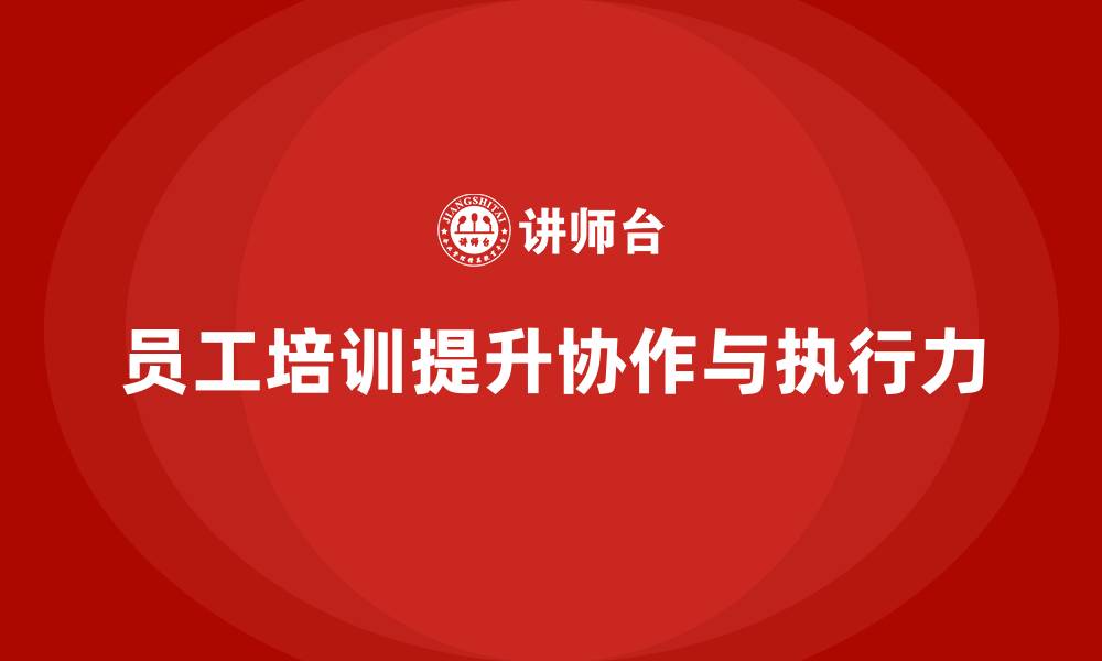 文章企业员工培训如何帮助加强团队协作和执行力的缩略图