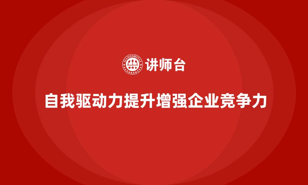 自我驱动力提升增强企业竞争力