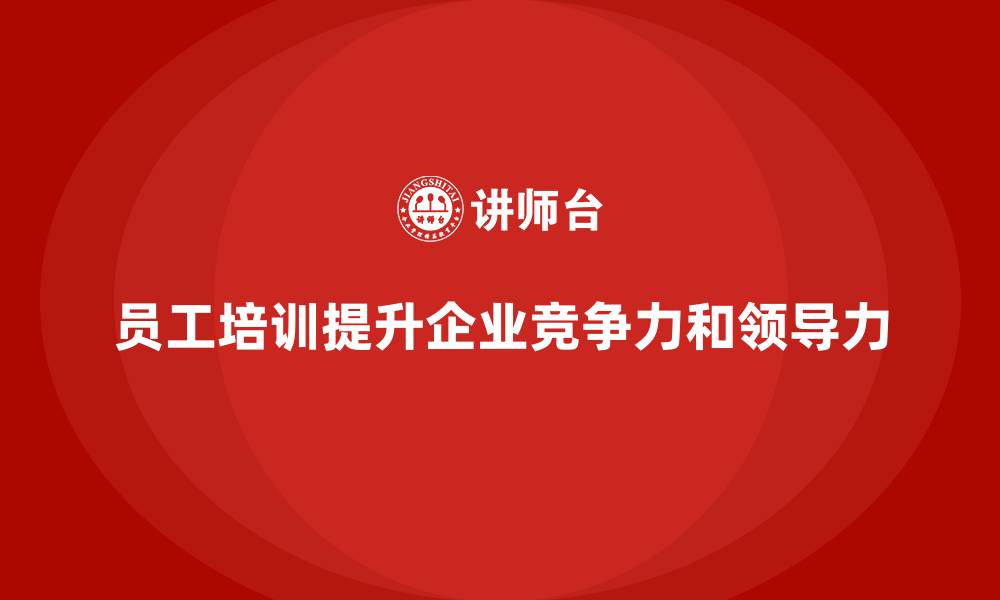 员工培训提升企业竞争力和领导力