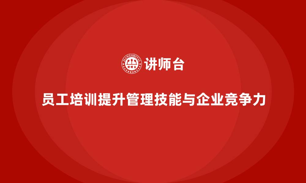 文章企业如何通过员工培训提升员工的管理技能的缩略图