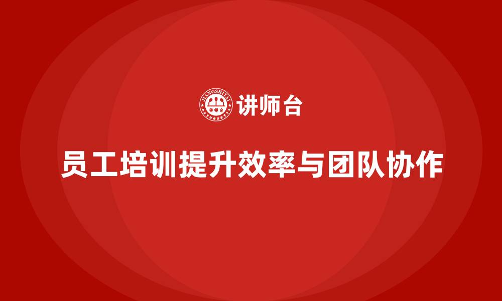 文章员工培训如何提升工作效率和团队协作力的缩略图