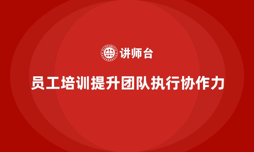 员工培训提升团队执行协作力