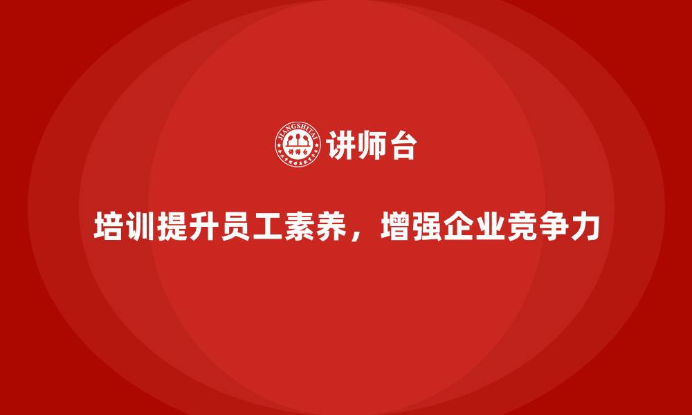 文章企业如何通过培训提升员工的职业素养和能力的缩略图