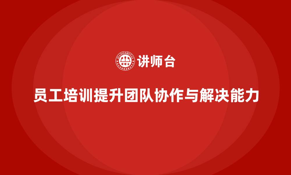 员工培训提升团队协作与解决能力