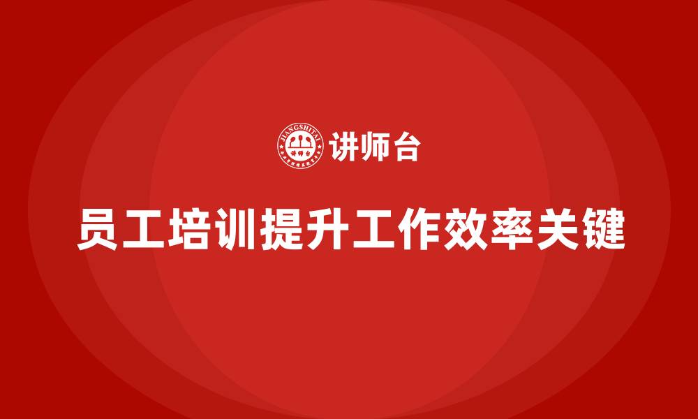 文章企业如何通过员工培训提高团队成员的工作效率的缩略图