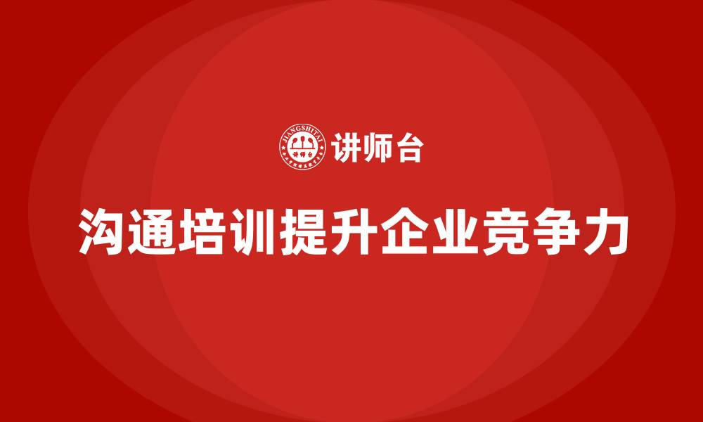 文章企业如何通过员工培训提升团队成员的沟通技巧的缩略图