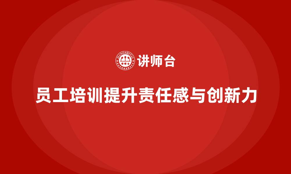 文章企业如何通过员工培训提升员工的工作责任感和创新力的缩略图