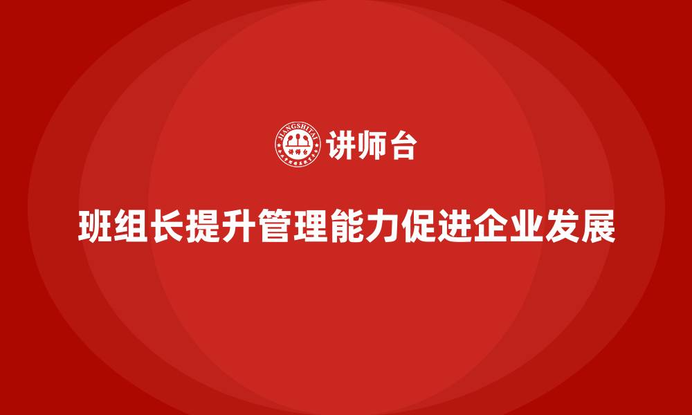 文章班组长管理能力提升，提升团队协作和执行力的缩略图