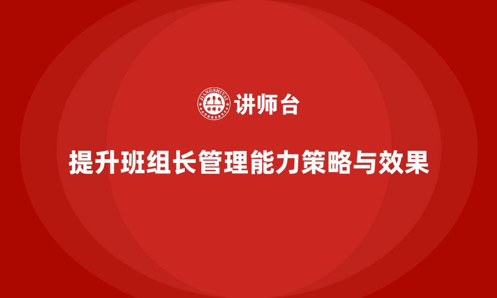 文章班组长管理能力提升，让管理者成为团队成长的引领者的缩略图