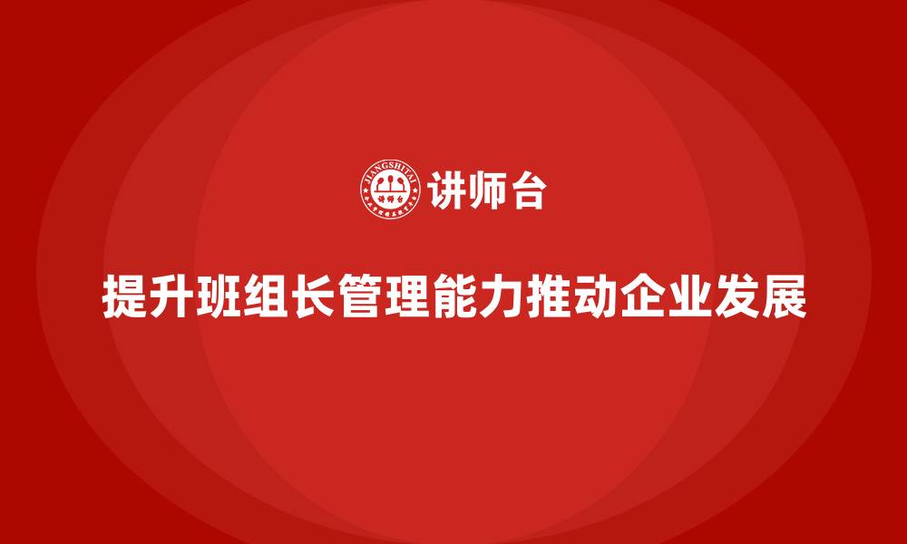 文章提升班组长管理能力，推动团队精益求精，持续创新的缩略图