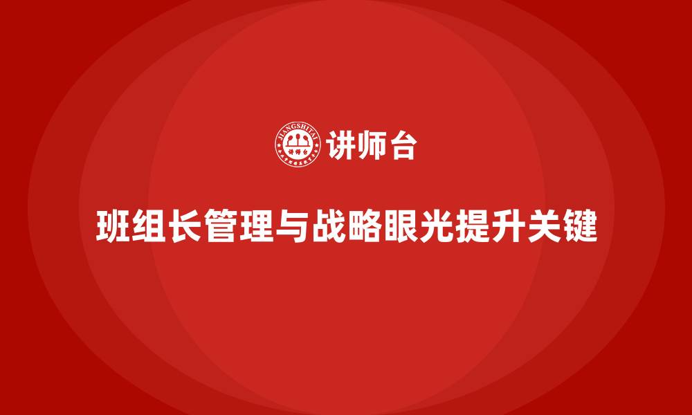 班组长管理与战略眼光提升关键